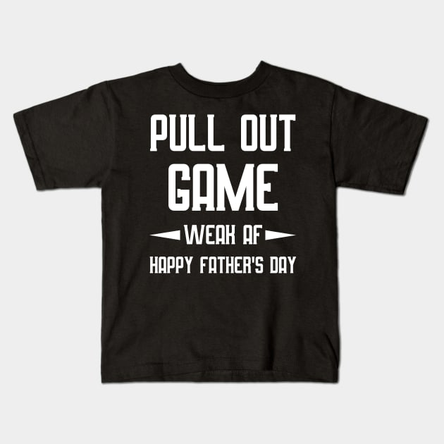 Pull Out Game Weak AF Happy Father's Day Dad Daddy Kids T-Shirt by anesanlbenitez